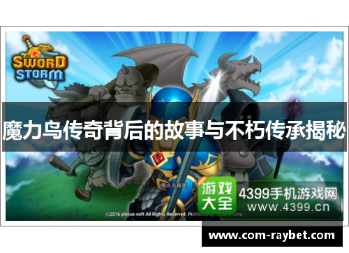 魔力鸟传奇背后的故事与不朽传承揭秘