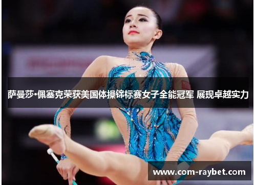 萨曼莎·佩塞克荣获美国体操锦标赛女子全能冠军 展现卓越实力