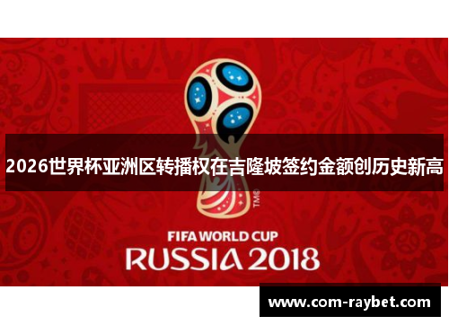 2026世界杯亚洲区转播权在吉隆坡签约金额创历史新高